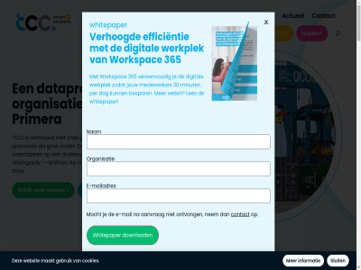 +31 -363 0 03 1 14 2 25 3 30 363 365 4 43 62 9 aanpak aanvrag actualiteit actueel algemen all ander ban bekijk bell bespar betekent betrouw boost branch branches carrièr cases colofon contact contactgegeven continu cookies customer dag dankzij dataprof dienstverlen digital downgrad droogdokkeneiland e e-mail e-mailadres edr efficient efficientie elk enginer esser gebruik gedrev gef geschiedenis help hoofd hpe info@tcc.eu informatie informatiebeveil innovatiev it it-oploss jouw keizersveld kent les lev locatie maakt maastricht mail mailadres manager mathieu medewerker minut mocht nam nem netwerk onlin ontdek ontvang ontwikkel onz oploss organisatie overstapp partij per primera privacyverklar process project renee samenwerk situatie sluit smart solution specialist stinis stur succes support tcc team tilburg toekomstbestend totaalpakket transformatie uitdag vacatures venray verder vereenvoud verhoogd vertrouwd voorwaard vries waarmee waarom websit werk werkplek wet whitepaper wij wilt withuisveld workspac zodat zoek