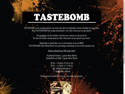 0 00 100 11 2 20 22 3 31 34 37 56 6 77 83 advies bbq blend bord central contact een elk gebruik genot gerust gevogelt geweld goud gram half info@tastebomb.nl informatie keuk kip/rund/varken kruid kruidenmix m mak makkelijk meat mooi nem official per proef puurheid rund/half smaakexplosie smak soort specerij stat tastbomb tastebomb uitstral uniek verschill vleessoort vles zak