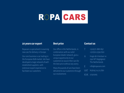 +31 -22392 -888 0 14 1837 20 2341 27320265 6 71 820 a any b2b ben best busines car combination contact cor customer dealer delivered delivery developed e established europ european experienc export extensiv facilitat for giv hav hugo info@ropacars.com involvement kvk larg many market netherland network new nl8195.19.212.b01 nt oegstgeest offic opportunity our pric ropacar solid sourc sourcing specialised supplier t the their thousand through to trading unique us vat vrieslan we well well-established with without worry year