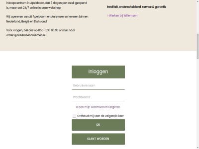 0 055 06 08 100 21 224 24/7 32 36 408 533 6 692 7332 773 834 86 897 91 93 aalsmer aanbod aandacht adres afstand algemen allen android apeldoorn app appl arbeidsmarkt assortiment bedrijv behandeld bel belangrijk belgie bestell bied binn bloem bloembinderij bloemist boeket busines colofon commerc complet cookieverklar dag dagelijk dagver dak danny dannyjourdin@willemsenbloemen.nl disclaimer drag druk duitsland e e-commerc e-fulfilmentproces een elk en/of familiebedrijf fleurnet fleurnet@willemsenbloemen.nl fulfilmentproces fysiek garantie gehel generaties geopend gerust gevoel grot handgebond hoogwaard individuel info@willemsenbloemen.nl info@willemsenplanten.nl ingekocht ingevuld inkoopcentrum inkoopmog inkooporganisatie inkop inlogg inmiddel jij jourdin jouw ker kernwoord keuz klant kunt kwalitatief kwaliteit kweker lang lever logistiek lucrato maakt maatschapp maatschappij mail meerder mens milieu nagelpoelweg nederland noah noahjourdin@willemsenbloemen.nl nz ok ondernem onderscheid onlin onthoud onz operer oploss order orders@willemsenbloemen.nl organisatie partner per personaliser plant privacy problem rechtstrek register registraties retail retailer sam samenwerk servic servicegericht sierteeltsector sociaal steentj stel terecht topkwaliteit trendartikel uitbested uitsluit uniek vanuit veiling verget vier vind visie volgend volled voorzien vrag waarbij wachtwoord war webshop wek welk werk werkleerbedrijf werkplek wij willems winkelassortiment zakelijk zelfsamengesteld zoek