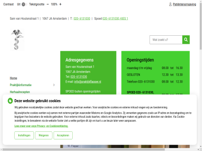 00 020 08.00 088 1 10 100 1067 12.30 13.30 16.30 17.00 30 5 600 6131030 aanpass aanvrag accepter adres adresgegeven afsprak amsterdam analytic analytisch anoniem begrijp beher bekijk belangrijk benader bent beoordel betreff bezig bezoeker bezoekgedrag buit contrast cookie cookie-instell cookies cookieverklar coronavirus daarom dagelijk dank derd dienst dossier drie duurt e e-mail ervar extern flapper footer gang gebond gebruik gebruikt gegeven geslot gezien goed googl grag hartelijk herhaalrecept hierbij hom hoofdmenu hor houd houtenstrat huisart huisarts huisartsenpost huisartsenpraktijk info@praktijkflapper.nl inhoud instell invull ip ip-adres kaart keuz kies klacht klachtenregel kom kunt kwaliteit laatst later les maandag mail mak matomo medewerk meld menu minut mogelijk momentel nieuw noodzak onderstaand onlin onz openingstijd partij patient patientenomgev patientenstop praktijk praktijkinformatie privacy prober reken rol s sam schrijv services speelt spoed stell submenu t/m tekst tekstgrot tel telefon toestemm vergrot verklar verklein verwacht verwerk via video voorbat voorwaard vrag vragenlijst vrijdag vult w waaronder websit weiger welk welkom wens wer werk werkt wet wij will zak ziet zoal zodat zoek zorg zorgverlen zovel