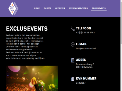 +31 0 2000 2026 2051 2generations 34291357 44 47 5 6 68 93 achter adres artiest bas bas@exclusevents.nl bedrijf bedrijfsfeest bedrijv brouwerskolkweg buro cater concept contact del dortmundt e e-mail ed eig entertainment evenement evenementen-organisatie exclusevent exclusevents.nl hom jouw kvk mail naast nauw nummer opgericht organisatie organiseert overven pagina publiek robert sam telefon ticket via vriend werkt