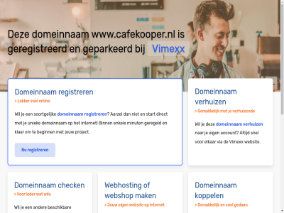 aarzel account beginn belgie beschik bestel binn budget check configurer dedicated direct domeinnam droomdomein eig elkar enkel gav geconfigureerd geparkeerd geregeld geregistreerd gewon goedkoopst goedkop hal handleid hebt huis internet jou jouw klar koppel krachtigst krijg liv mak meest minut misschien nederland nodig onlin performanc platform project registrer rekenkracht server snel soortgelijk speciaal start subliem terecht uniek uptim verhuiz via vimexx volg volled vps webhost webshop websit wel wen werkt www.cafekooper.nl zet